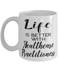 Funny Healthcare Practitioner Mug Life Is Better With Healthcare Practitioners Coffee Cup 11oz 15oz White