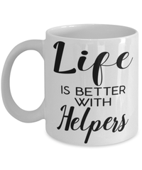 Funny Helper Mug Life Is Better With Helpers Coffee Cup 11oz 15oz White