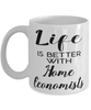 Funny Home Economist Mug Life Is Better With Home Economists Coffee Cup 11oz 15oz White