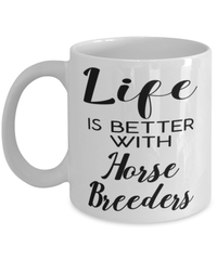 Funny Horse Breeder Mug Life Is Better With Horse Breeders Coffee Cup 11oz 15oz White