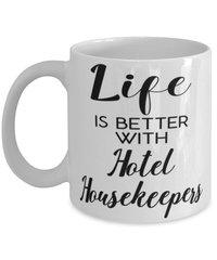 Funny Hotel Housekeeper Mug Life Is Better With Hotel Housekeepers Coffee Cup 11oz 15oz White
