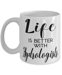 Funny Hydrologist Mug Life Is Better With Hydrologists Coffee Cup 11oz 15oz White