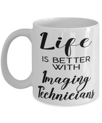Funny Imaging Technician Mug Life Is Better With Imaging Technicians Coffee Cup 11oz 15oz White