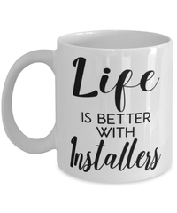 Funny Installer Mug Life Is Better With Installers Coffee Cup 11oz 15oz White