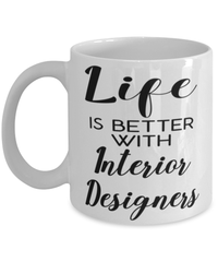 Funny Interior Designer Mug Life Is Better With Interior Designers Coffee Cup 11oz 15oz White