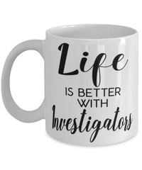 Funny Investigator Mug Life Is Better With Investigators Coffee Cup 11oz 15oz White
