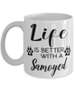 Funny Samoyed Dog Mug Life Is Better With A Samoyed Coffee Cup 11oz 15oz White
