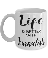 Funny Journalist Mug Life Is Better With Journalists Coffee Cup 11oz 15oz White