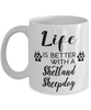 Funny Shetland Sheepdog Mug Life Is Better With A Shetland Sheepdog Coffee Cup 11oz 15oz White