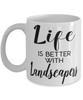 Funny Landscaper Mug Life Is Better With Landscapers Coffee Cup 11oz 15oz White