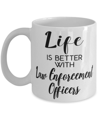 Funny Law Enforcement Officer Mug Life Is Better With Law Enforcement Officers Coffee Cup 11oz 15oz White