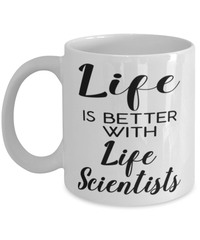 Funny Life Scientist Mug Life Is Better With Life Scientists Coffee Cup 11oz 15oz White