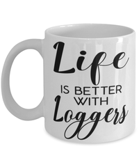 Funny Logger Mug Life Is Better With Loggers Coffee Cup 11oz 15oz White