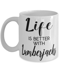 Funny Lumberjack Mug Life Is Better With Lumberjacks Coffee Cup 11oz 15oz White
