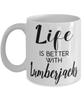 Funny Lumberjack Mug Life Is Better With Lumberjacks Coffee Cup 11oz 15oz White