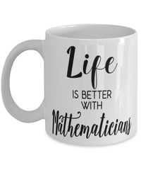 Funny Mathematician Mug Life Is Better With Mathematicians Coffee Cup 11oz 15oz White