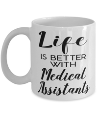 Funny Medical Assistant Mug Life Is Better With Medical Assistants Coffee Cup 11oz 15oz White