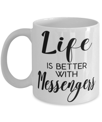 Funny Messenger Mug Life Is Better With Messengers Coffee Cup 11oz 15oz White