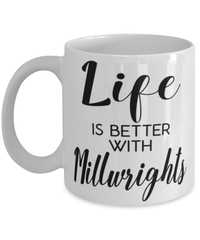 Funny Millwright Mug Life Is Better With Millwrights Coffee Cup 11oz 15oz White