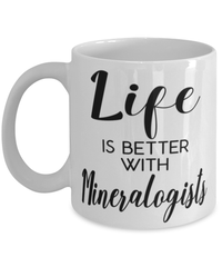 Funny Mineralogist Mug Life Is Better With Mineralogists Coffee Cup 11oz 15oz White