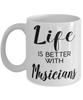 Funny Musician Mug Life Is Better With Musicians Coffee Cup 11oz 15oz White