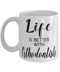 Funny Orthodontist Mug Life Is Better With Orthodontists Coffee Cup 11oz 15oz White