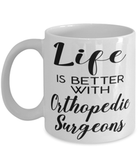 Funny Orthopedic Surgeon Mug Life Is Better With Orthopedic Surgeons Coffee Cup 11oz 15oz White