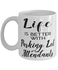 Funny Parking Lot Attendant Mug Life Is Better With Parking Lot Attendants Coffee Cup 11oz 15oz White
