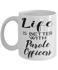Funny Parole Officer Mug Life Is Better With Parole Officers Coffee Cup 11oz 15oz White
