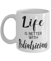 Funny Pediatrician Mug Life Is Better With Pediatricians Coffee Cup 11oz 15oz White