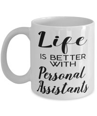 Funny Personal Assistant Mug Life Is Better With Personal Assistants Coffee Cup 11oz 15oz White
