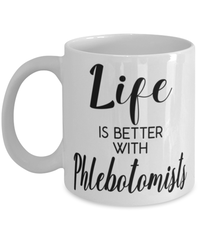 Funny Phlebotomist Mug Life Is Better With Phlebotomists Coffee Cup 11oz 15oz White