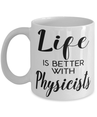 Funny Physicist Mug Life Is Better With Physicists Coffee Cup 11oz 15oz White