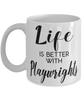 Funny Playwright Mug Life Is Better With Playwrights Coffee Cup 11oz 15oz White