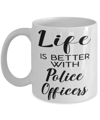 Funny Police Officer Mug Life Is Better With Police Officers Coffee Cup 11oz 15oz White