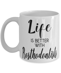 Funny Prosthodontist Mug Life Is Better With Prosthodontists Coffee Cup 11oz 15oz White