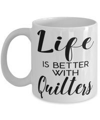 Funny Quilter Mug Life Is Better With Quilters Coffee Cup 11oz 15oz White