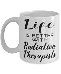 Funny Radiation Therapist Mug Life Is Better With Radiation Therapists Coffee Cup 11oz 15oz White