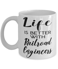 Funny Railroad Engineer Mug Life Is Better With Railroad Engineers Coffee Cup 11oz 15oz White