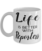 Funny Reporter Mug Life Is Better With Reporters Coffee Cup 11oz 15oz White