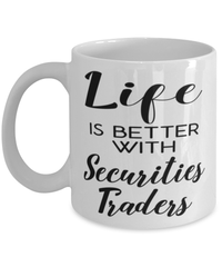 Funny Securities Trader Mug Life Is Better With Securities Traders Coffee Cup 11oz 15oz White