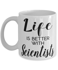 Funny Scientist Mug Life Is Better With Scientists Coffee Cup 11oz 15oz White