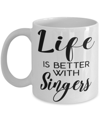 Funny Singer Mug Life Is Better With Singers Coffee Cup 11oz 15oz White