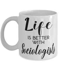 Funny Sociologist Mug Life Is Better With Sociologists Coffee Cup 11oz 15oz White