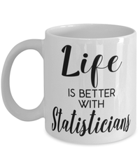 Funny Statistician Mug Life Is Better With Statisticians Coffee Cup 11oz 15oz White