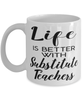 Funny Substitute Teacher Mug Life Is Better With Substitute Teachers Coffee Cup 11oz 15oz White