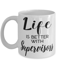 Funny Supervisor Mug Life Is Better With Supervisors Coffee Cup 11oz 15oz White