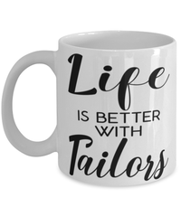Funny Tailor Mug Life Is Better With Tailors Coffee Cup 11oz 15oz White