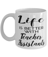 Funny Teacher Assistant Mug Life Is Better With Teacher Assistants Coffee Cup 11oz 15oz White