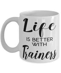 Funny Trainer Mug Life Is Better With Trainers Coffee Cup 11oz 15oz White